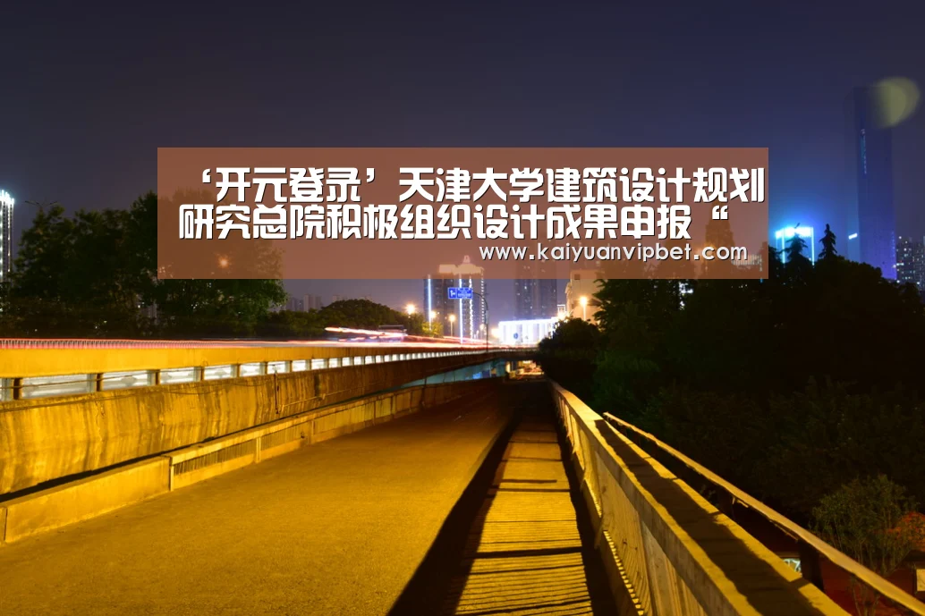 ‘开元登录’天津大学建筑设计规划研究总院积极组织设计成果申报“中国建筑学会建筑创作奖”(图2) 开元真人