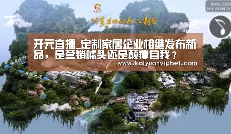 开元直播_定制家居企业相继发布新品,是营销噱头还是颠覆自我?(图1) 开元电竞